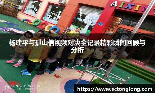 杨建平与孤山信视频对决全记录精彩瞬间回顾与分析